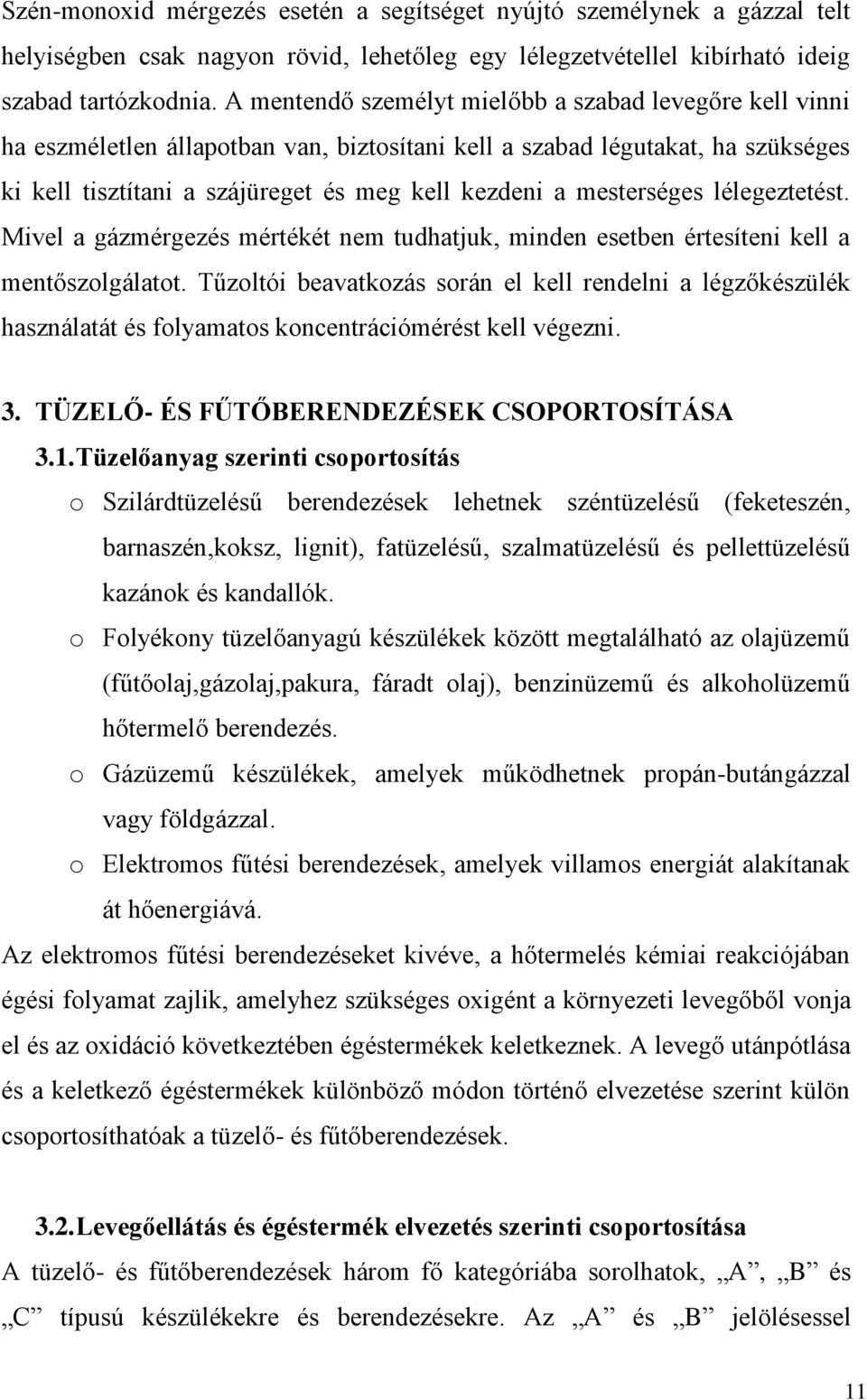 mesterséges lélegeztetést. Mivel a gázmérgezés mértékét nem tudhatjuk, minden esetben értesíteni kell a mentőszlgálatt.