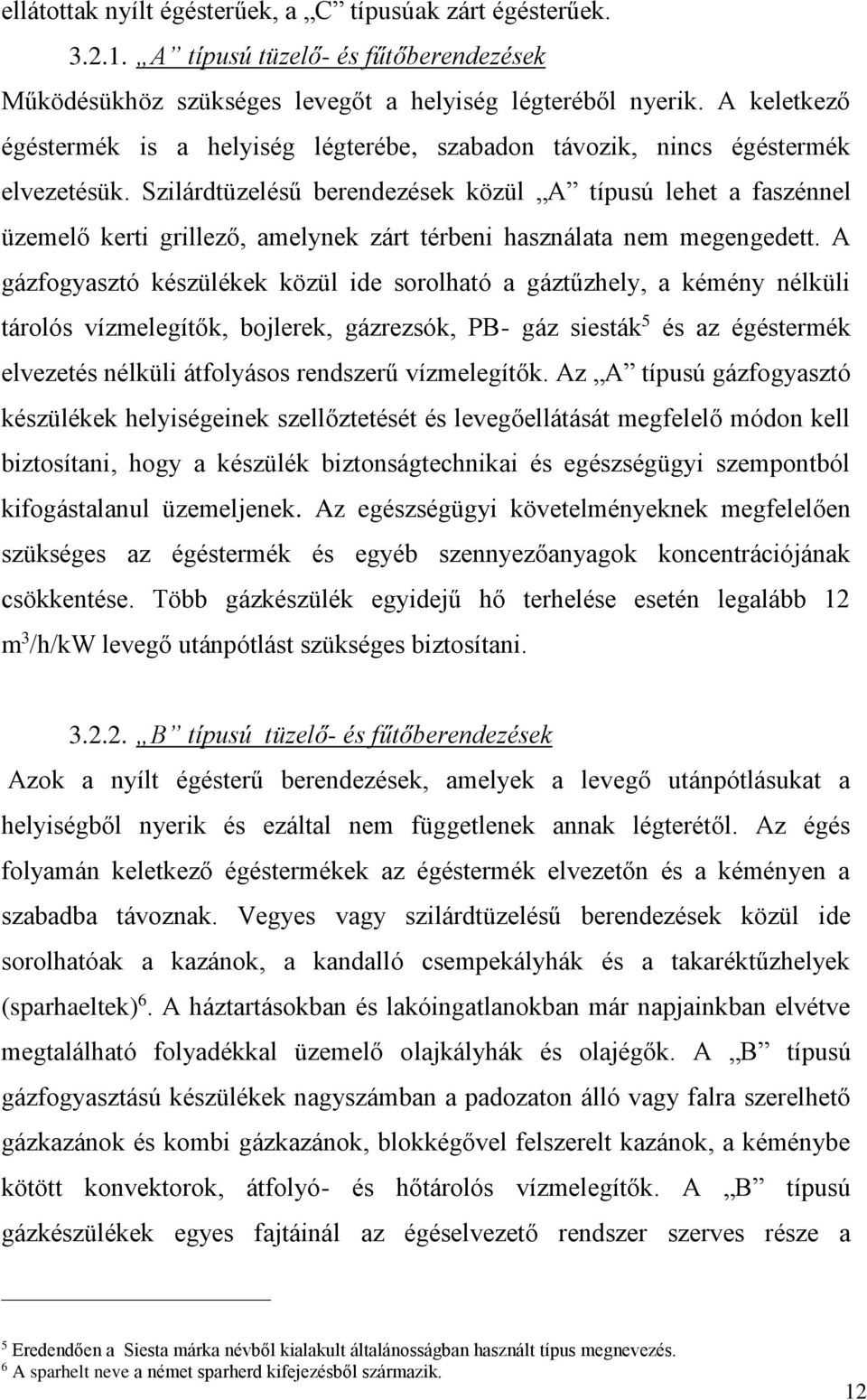 Szilárdtüzelésű berendezések közül A típusú lehet a faszénnel üzemelő kerti grillező, amelynek zárt térbeni használata nem megengedett.