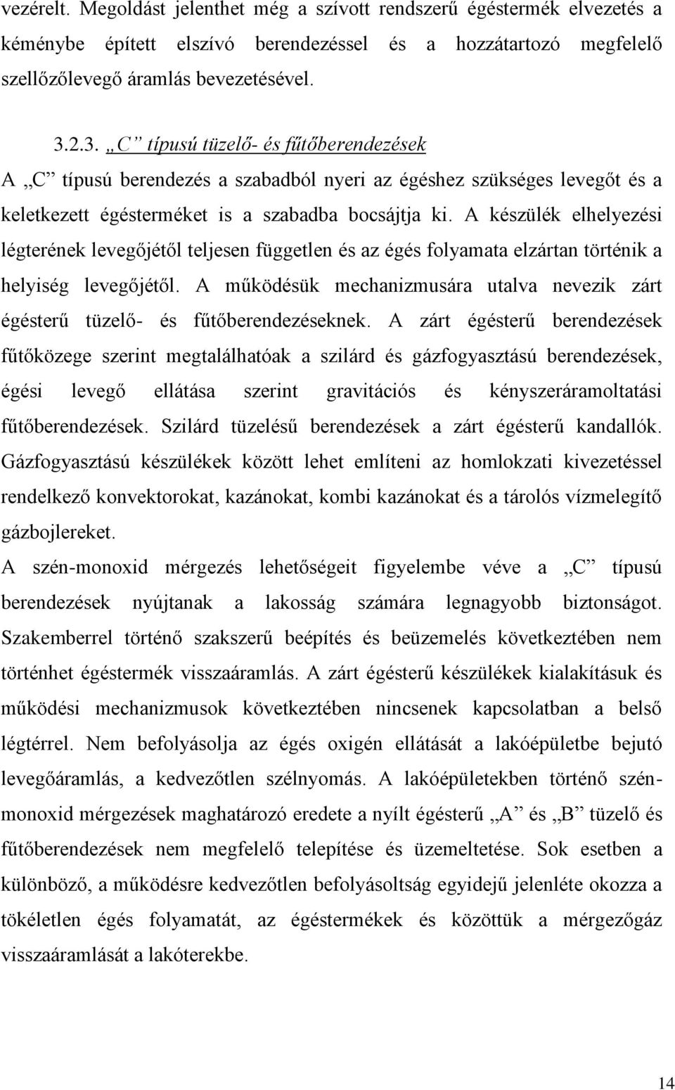 A készülék elhelyezési légterének levegőjétől teljesen független és az égés flyamata elzártan történik a helyiség levegőjétől.