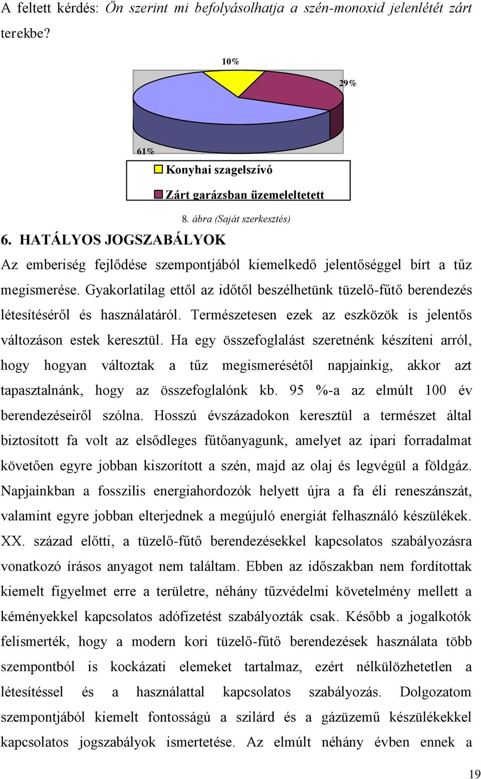 Gyakrlatilag ettől az időtől beszélhetünk tüzelő-fűtő berendezés létesítéséről és használatáról. Természetesen ezek az eszközök is jelentős váltzásn estek keresztül.