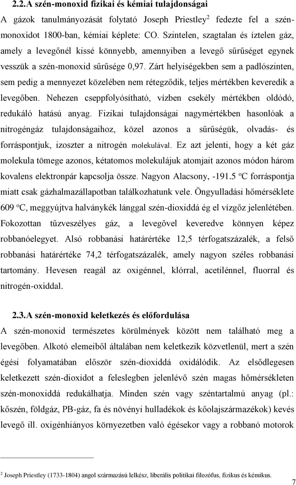 Zárt helyiségekben sem a padlószinten, sem pedig a mennyezet közelében nem rétegződik, teljes mértékben keveredik a levegőben.