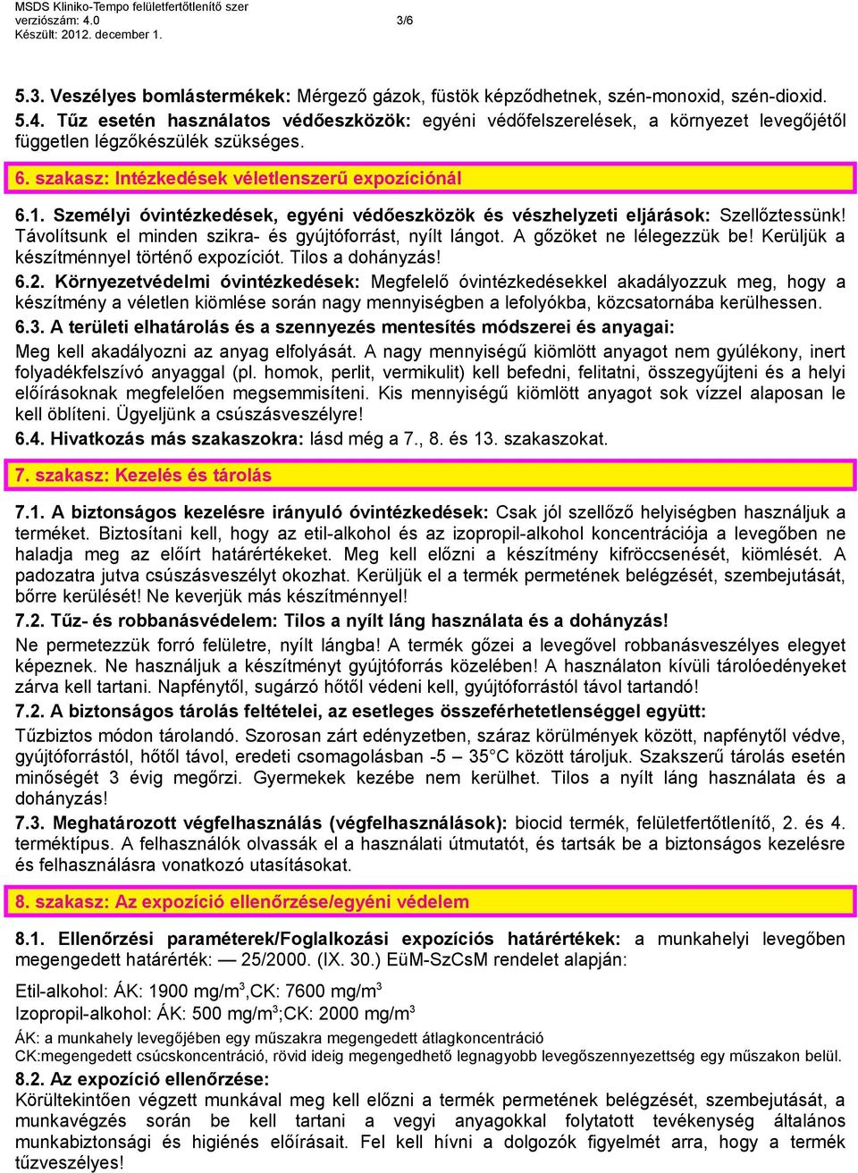 Távolítsunk el minden szikra- és gyújtóforrást, nyílt lángot. A gőzöket ne lélegezzük be! Kerüljük a készítménnyel történő expozíciót. Tilos a dohányzás! 6.2.