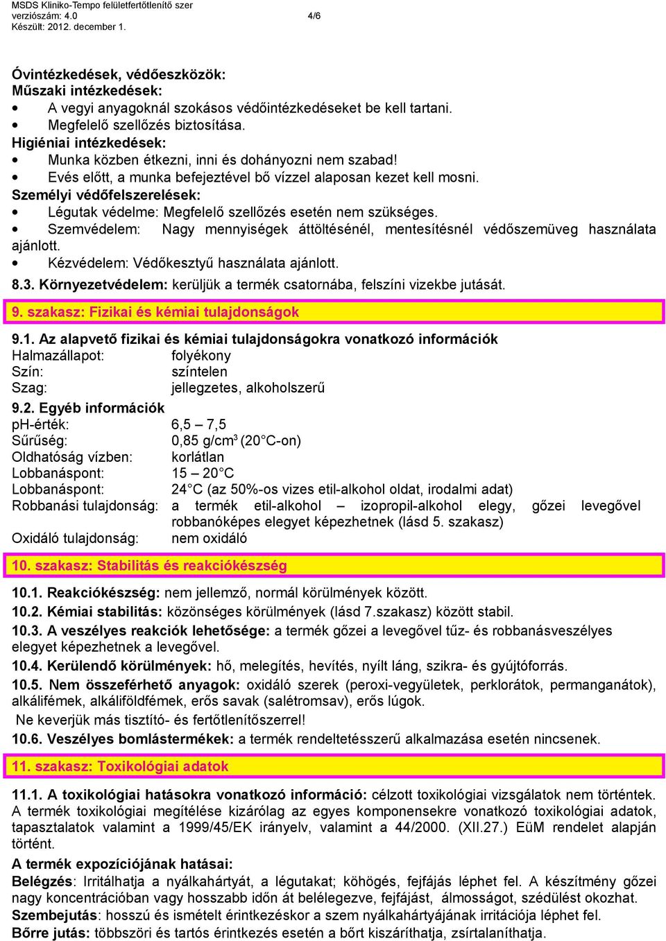 Személyi védőfelszerelések: Légutak védelme: Megfelelő szellőzés esetén nem szükséges. Szemvédelem: Nagy mennyiségek áttöltésénél, mentesítésnél védőszemüveg használata ajánlott.