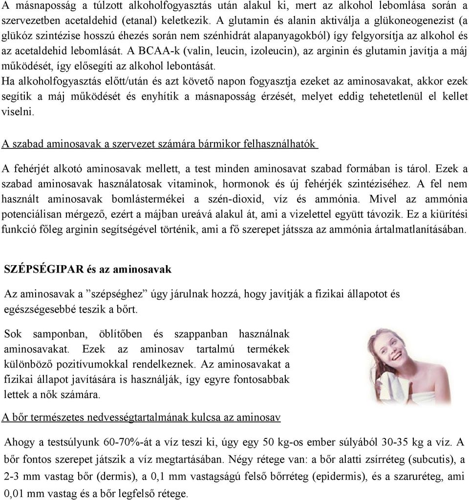 A BCAA-k (valin, leucin, izoleucin), az arginin és glutamin javítja a máj működését, így elősegíti az alkohol lebontását.