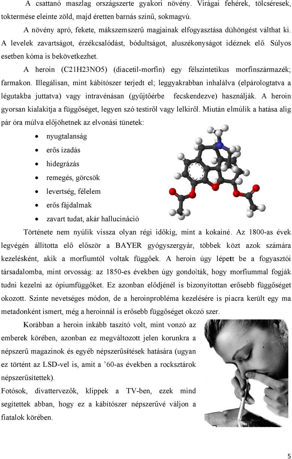 A heroin (C21H23NO5) (diacetil-morfin) egy félszintetikus morfinszármazék; farmakon.