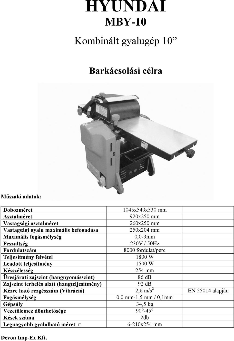 teljesítmény 1500 W Késszélesség 254 mm Üresjárati zajszint (hangnyomásszint) 86 db Zajszint terhelés alatt (hangteljesítmény) 92 db Kézre ható rezgésszám (Vibráció) 2,6