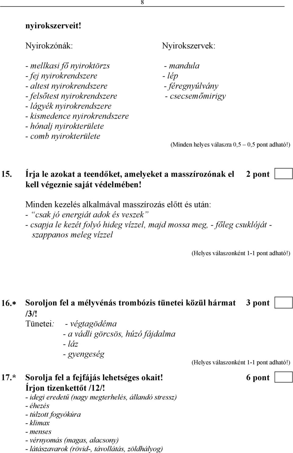 nyirokrendszere - kismedence nyirokrendszere - hónalj nyirokterülete - comb nyirokterülete (Minden helyes válaszra 0,5 0,5 pont adható!) 15.