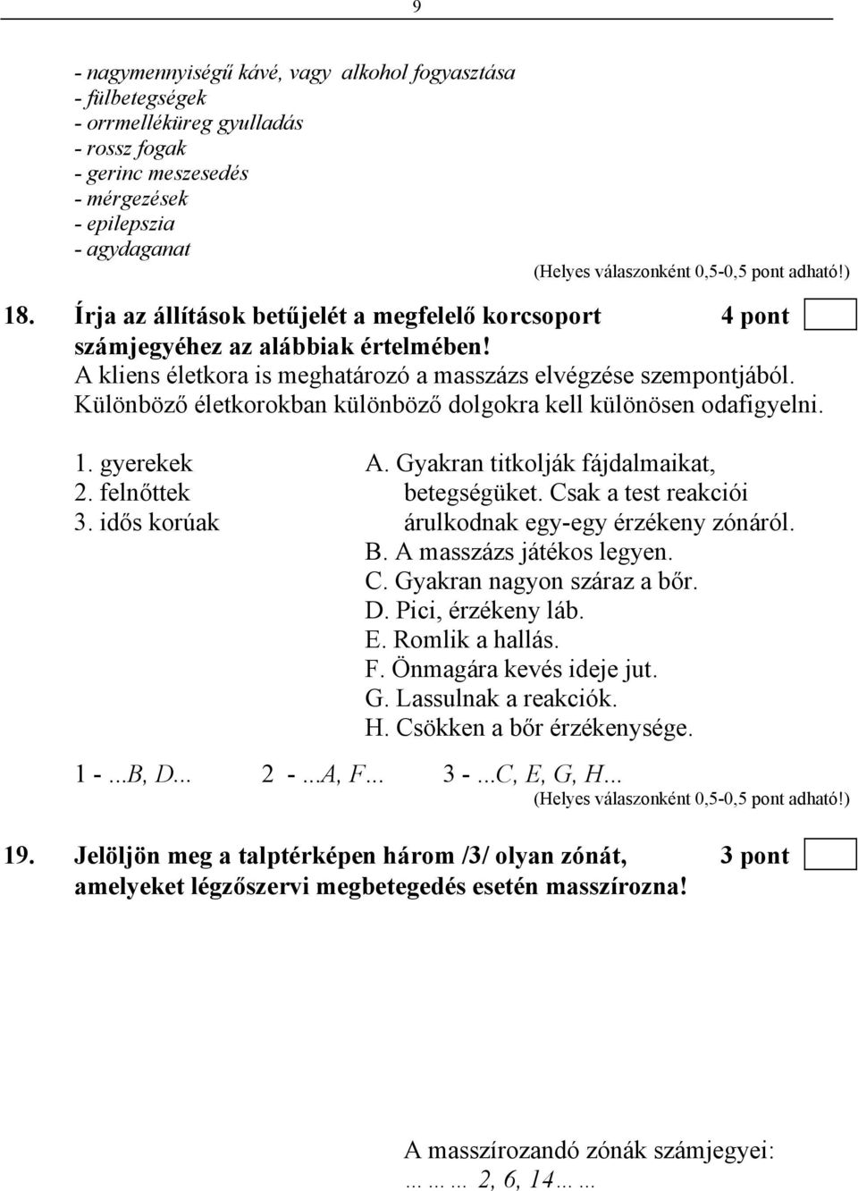 Különböző életkorokban különböző dolgokra kell különösen odafigyelni. 1. gyerekek A. Gyakran titkolják fájdalmaikat, 2. felnőttek betegségüket. Csak a test reakciói 3.