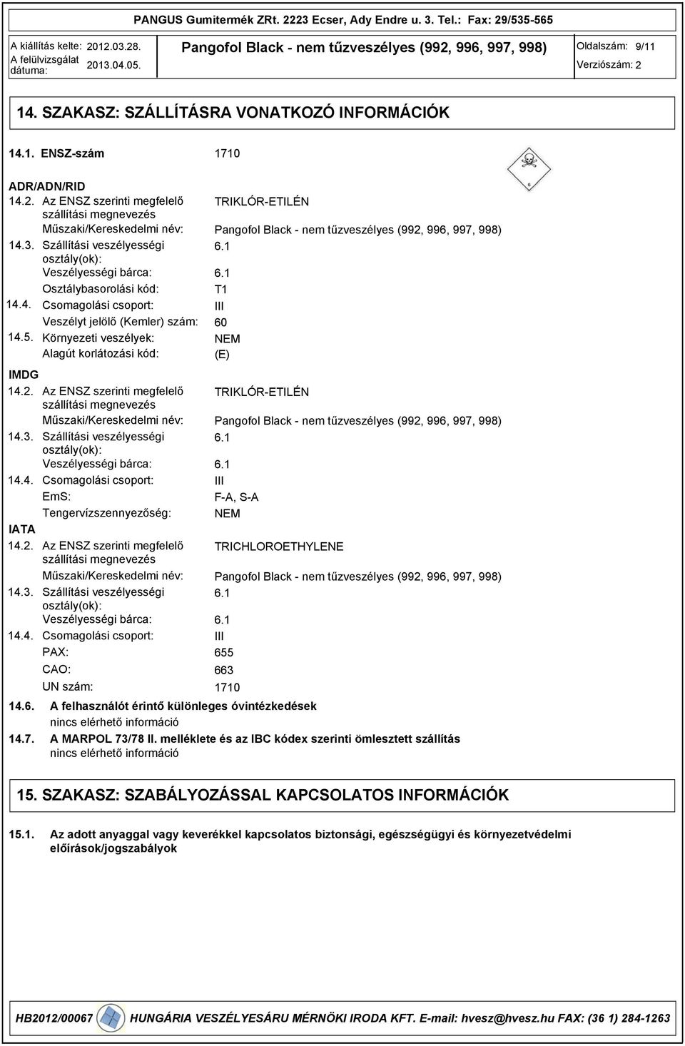 2. Az ENSZ szerinti megfelelő szállítási megnevezés Műszaki/Kereskedelmi név: 14.3. Szállítási veszélyességi osztály(ok): Veszélyességi bárca: 14.4. Csomagolási csoport: EmS: Tengervízszennyezőség: IATA 14.