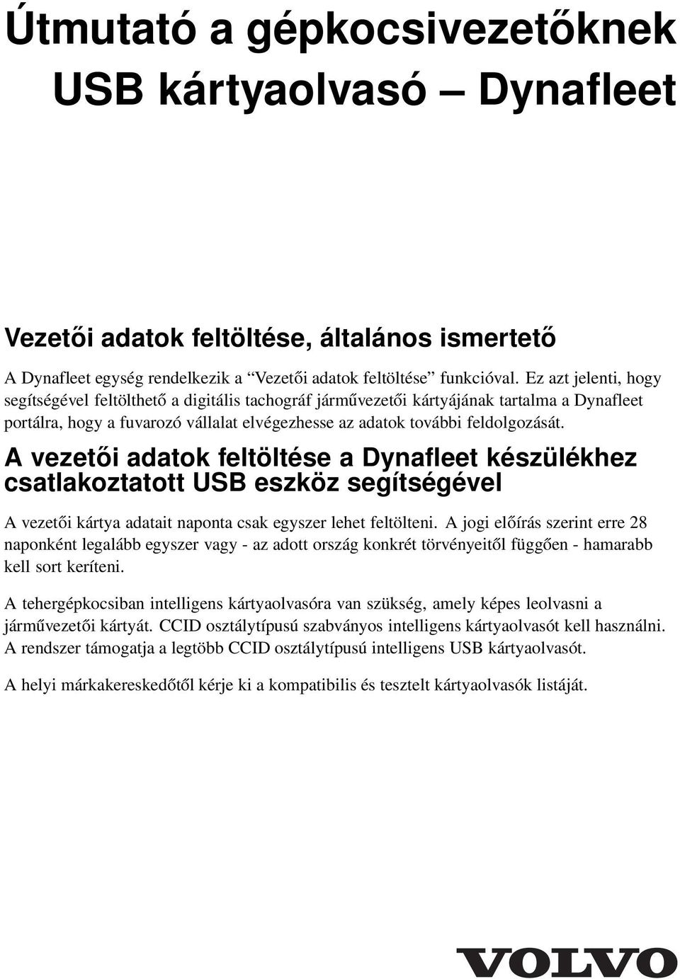 A vezetői adatok feltöltése a Dynafleet készülékhez csatlakoztatott USB eszköz segítségével A vezetői kártya adatait naponta csak egyszer lehet feltölteni.