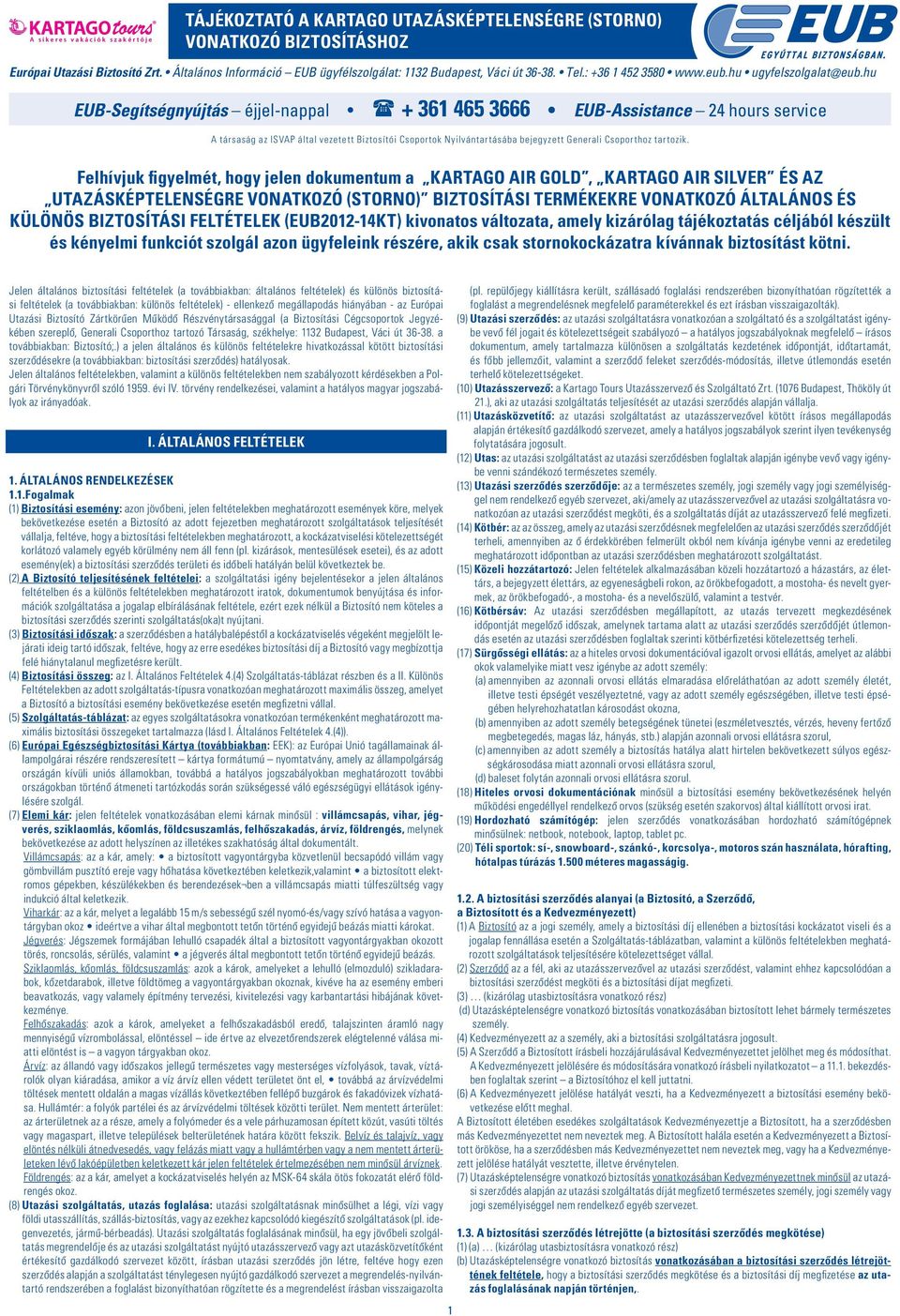 hu EUB-Segítségnyújtás éjjel-nappal + 361 465 3666 EUB-Assistance 24 hours service A társaság az ISVAP által vezetett Biztosítói Csoportok Nyilvántartásába bejegyzett Generali Csoporthoz tartozik.