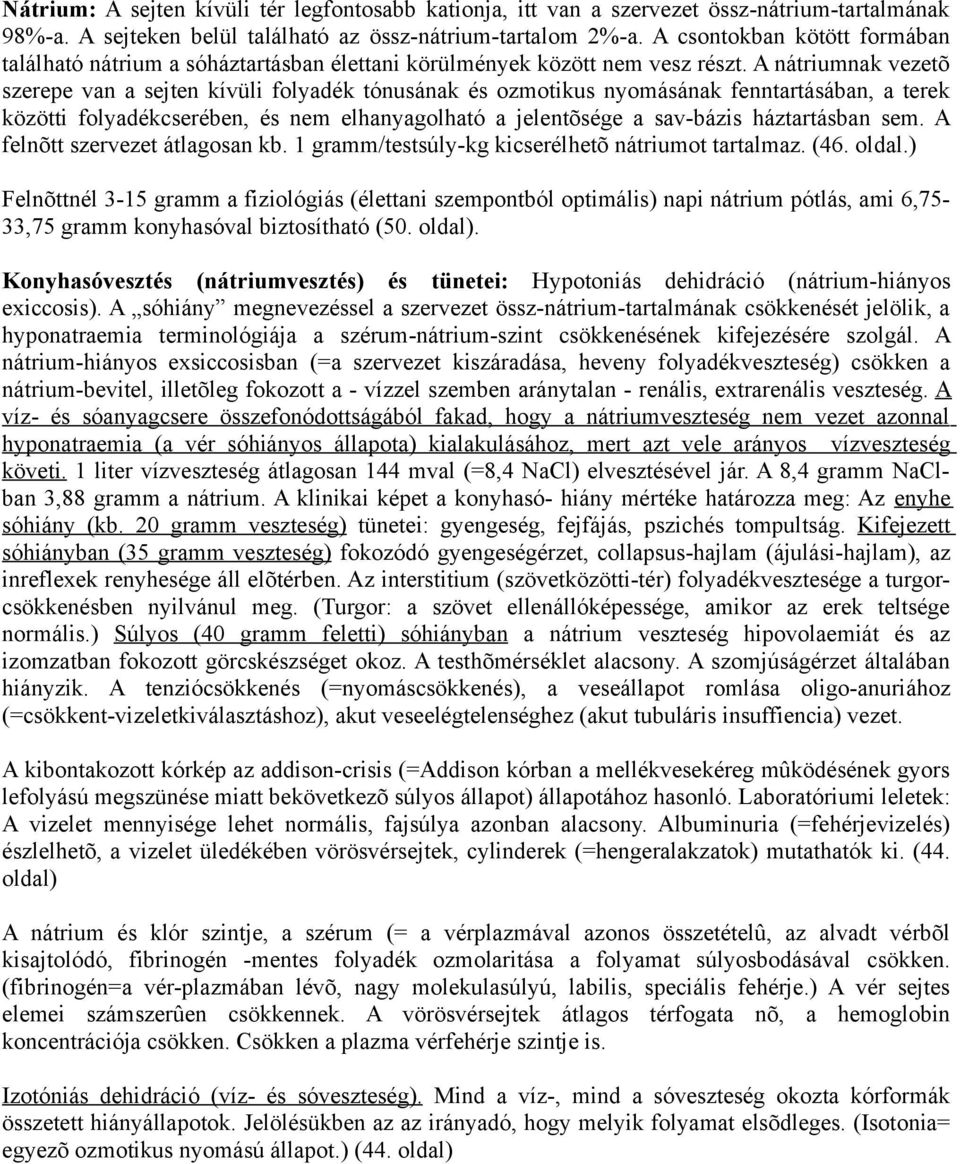 A nátriumnak vezetõ szerepe van a sejten kívüli folyadék tónusának és ozmotikus nyomásának fenntartásában, a terek közötti folyadékcserében, és nem elhanyagolható a jelentõsége a sav-bázis