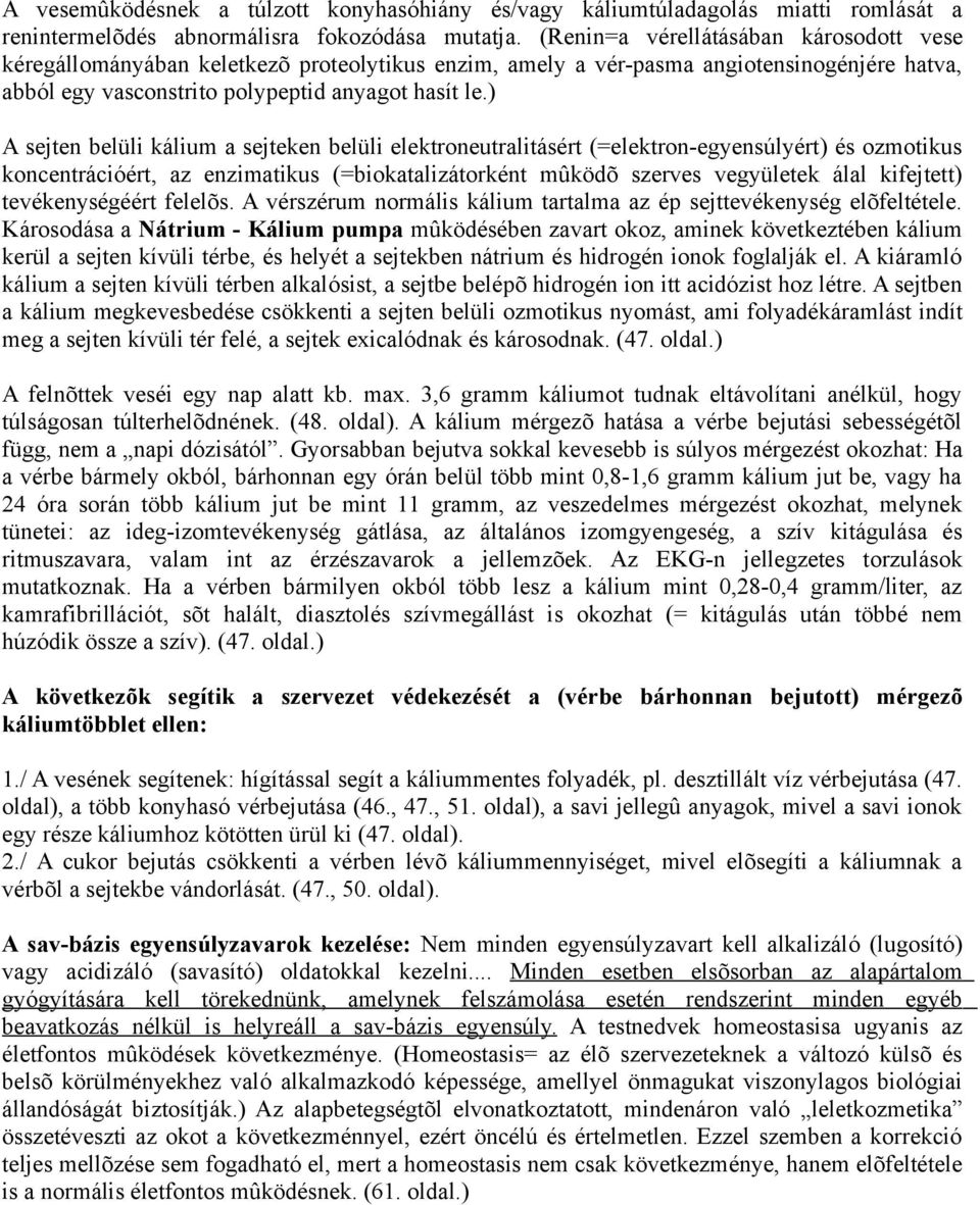 ) A sejten belüli kálium a sejteken belüli elektroneutralitásért (=elektron-egyensúlyért) és ozmotikus koncentrációért, az enzimatikus (=biokatalizátorként mûködõ szerves vegyületek álal kifejtett)