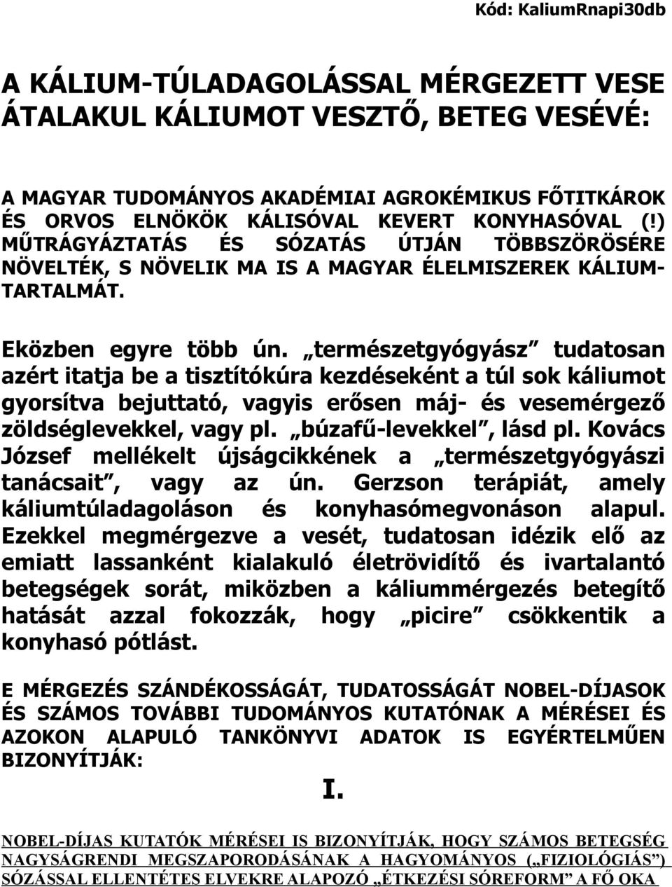 természetgyógyász tudatosan azért itatja be a tisztítókúra kezdéseként a túl sok káliumot gyorsítva bejuttató, vagyis erősen máj- és vesemérgező zöldséglevekkel, vagy pl. búzafű-levekkel, lásd pl.