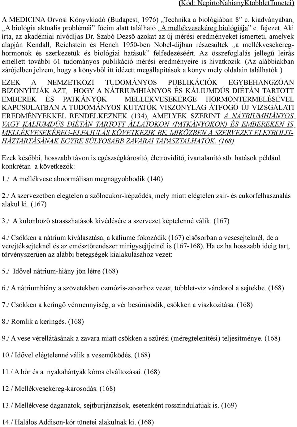 Szabó Dezső azokat az új mérési eredményeket ismerteti, amelyek alapján Kendall, Reichstein és Hench 1950-ben Nobel-díjban részesültek a mellékvesekéreghormonok és szerkezetük és biológiai hatásuk