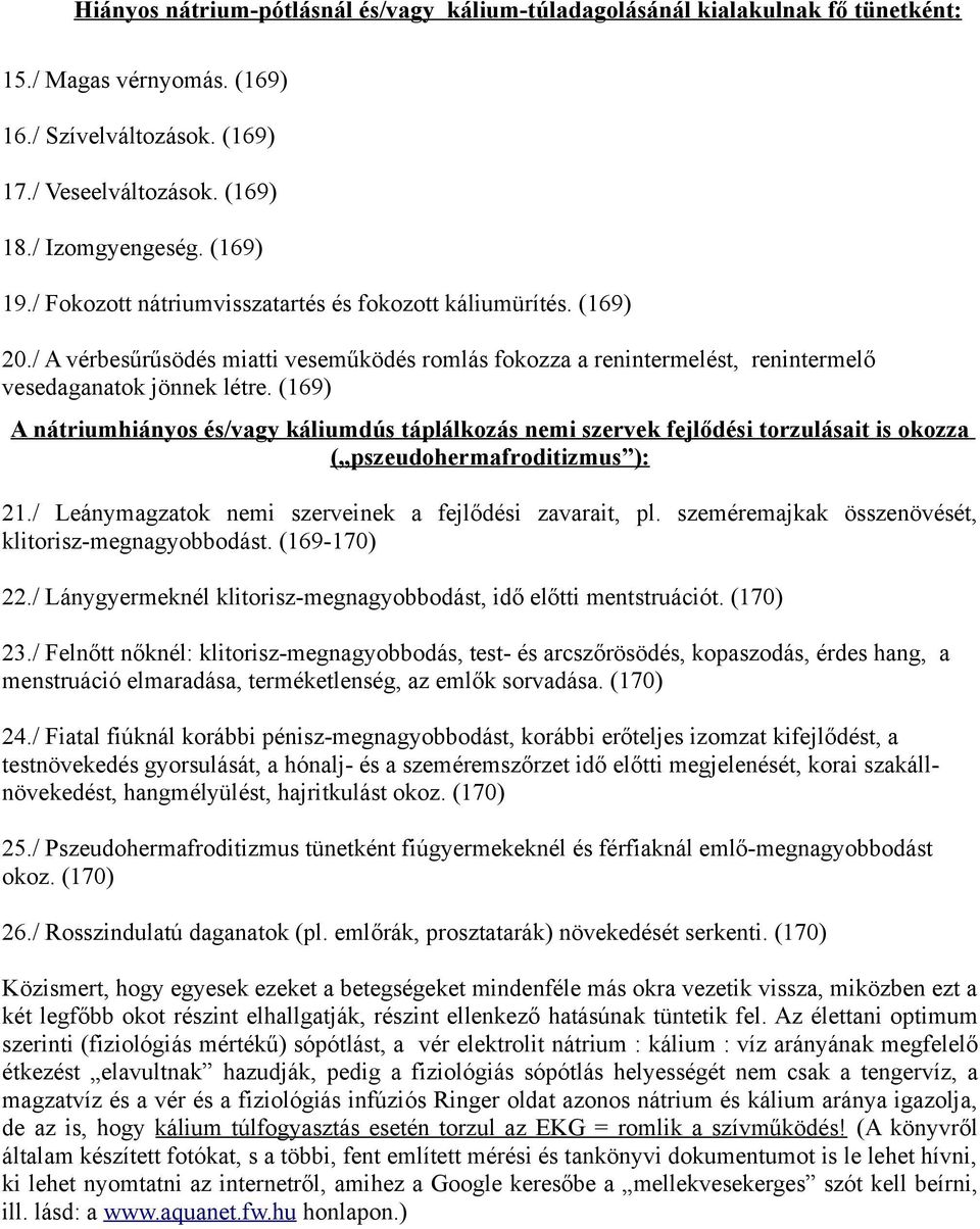 (169) A nátriumhiányos és/vagy káliumdús táplálkozás nemi szervek fejlődési torzulásait is okozza ( pszeudohermafroditizmus ): 21./ Leánymagzatok nemi szerveinek a fejlődési zavarait, pl.