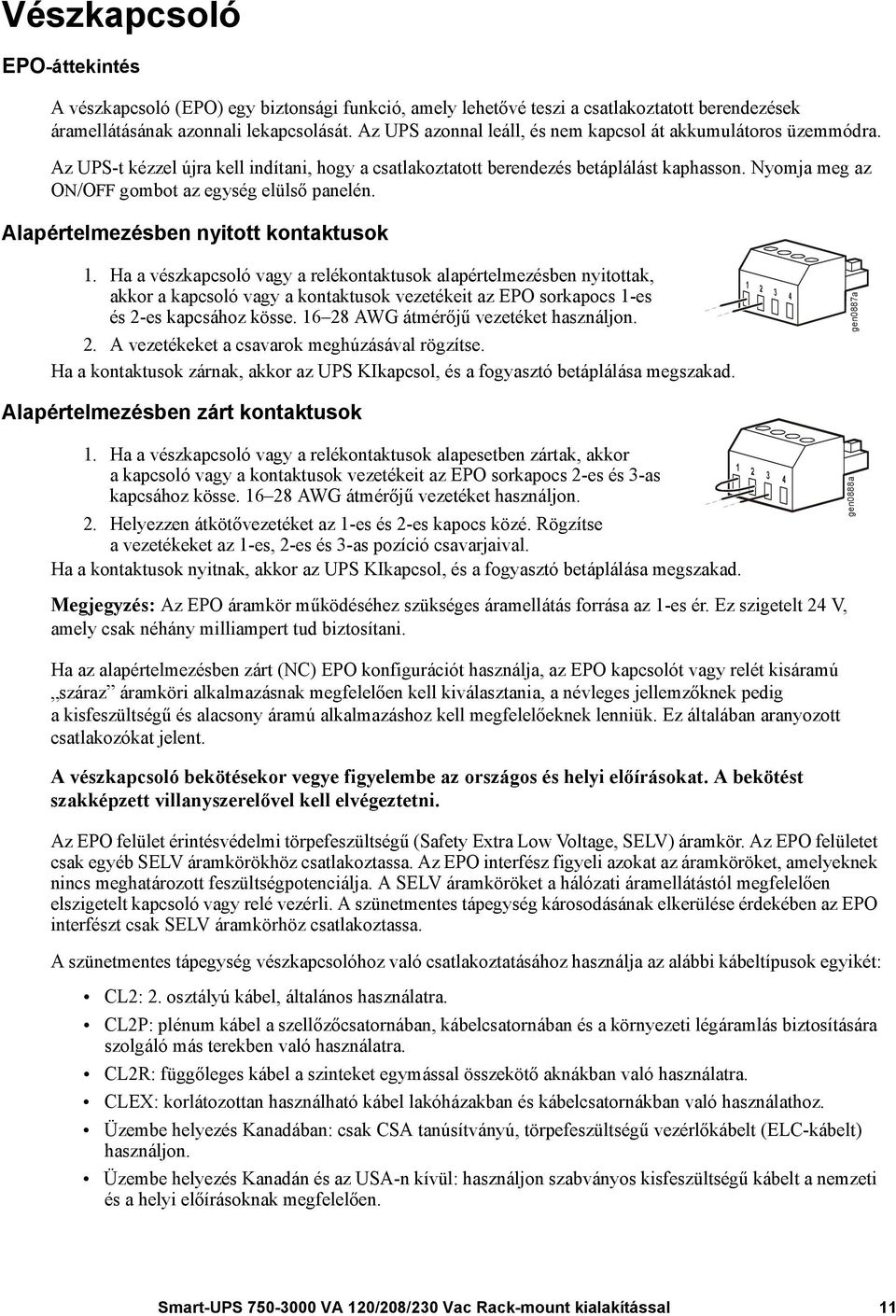 Nyomja meg az ON/OFF gombot az egység elülső panelén. Alapértelmezésben nyitott kontaktusok 1.