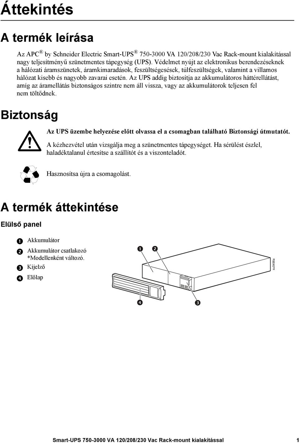 Az UPS addig biztosítja az akkumulátoros háttérellátást, amíg az áramellátás biztonságos szintre nem áll vissza, vagy az akkumulátorok teljesen fel nem töltődnek.