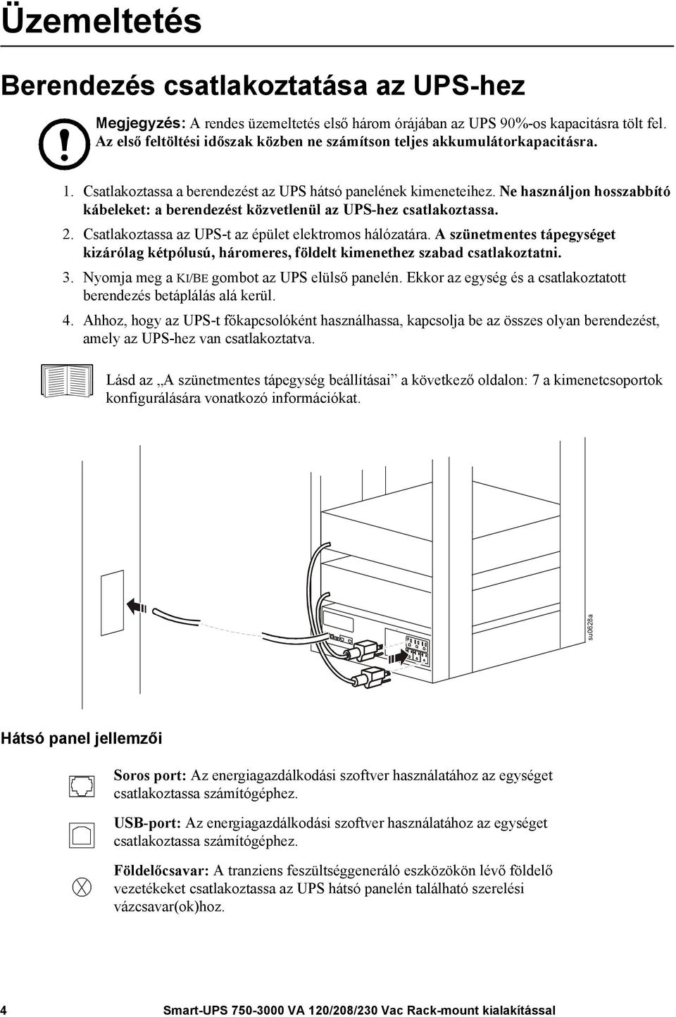 Ne használjon hosszabbító kábeleket: a berendezést közvetlenül az UPS-hez csatlakoztassa. 2. Csatlakoztassa az UPS-t az épület elektromos hálózatára.