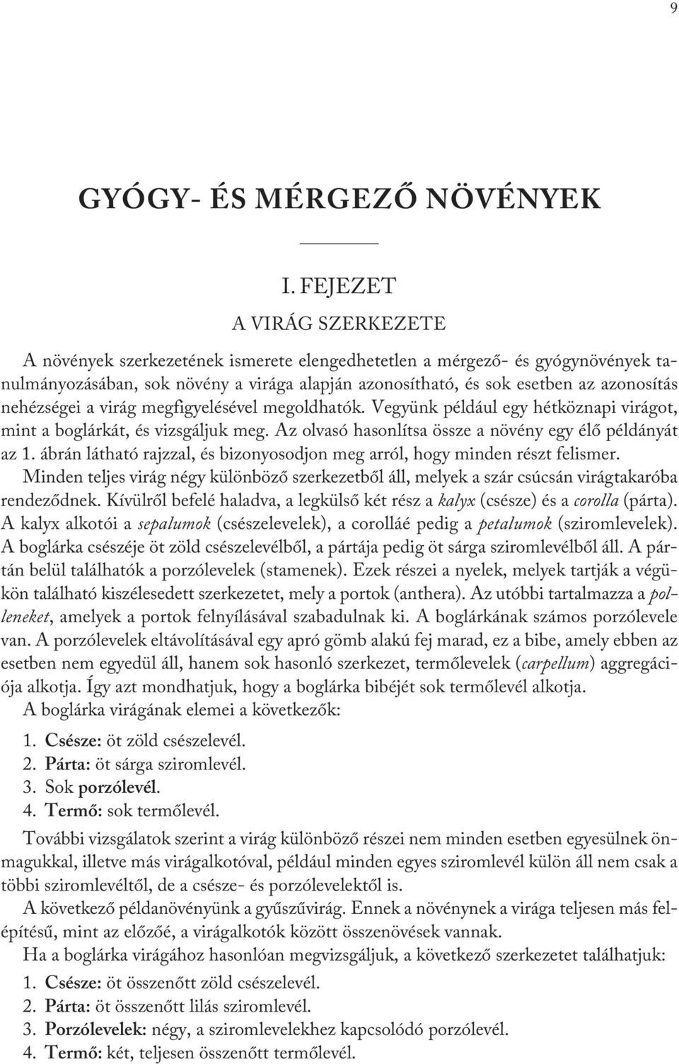 nehézségei a virág megfigyelésével megoldhatók. Vegyünk például egy hétköznapi virágot, mint a boglárkát, és vizsgáljuk meg. Az olvasó hasonlítsa össze a növény egy élő példányát az 1.