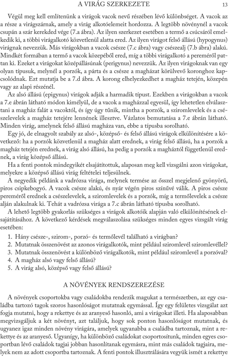 Az ilyen virágot felső állású (hypogynus) virágnak nevezzük. Más virágokban a vacok csésze (7.c ábra) vagy csészealj (7.b ábra) alakú.