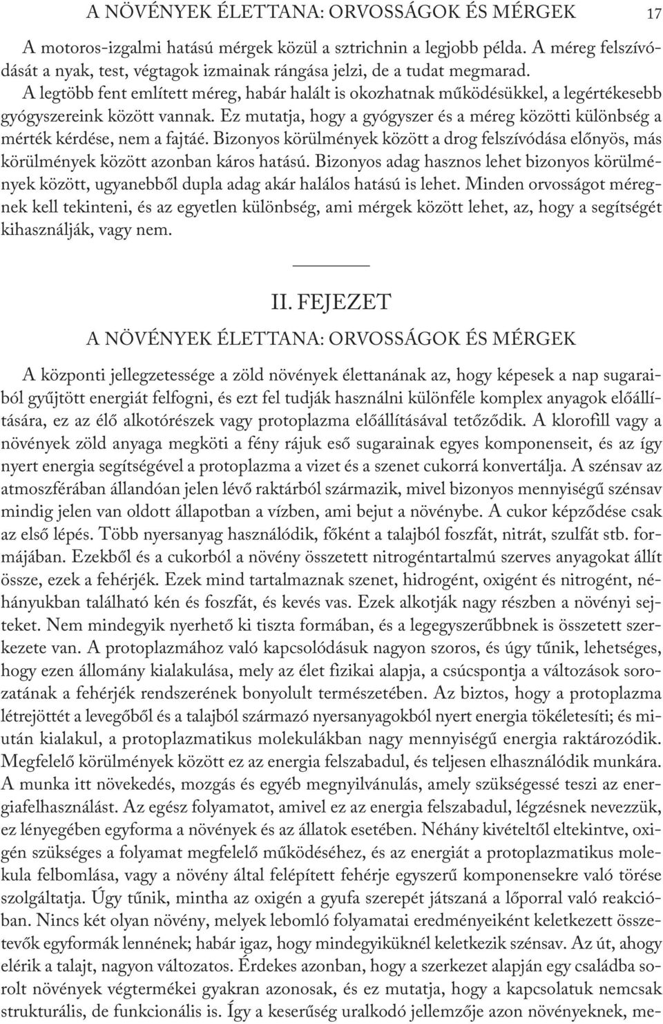 A legtöbb fent említett méreg, habár halált is okozhatnak működésükkel, a legértékesebb gyógyszereink között vannak.