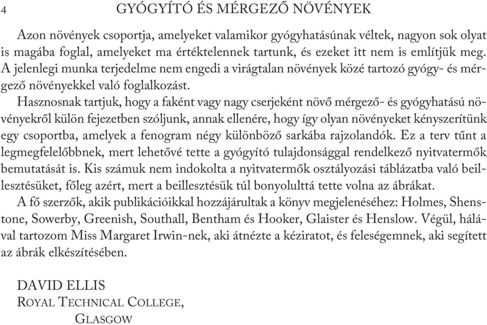 Hasznosnak tartjuk, hogy a faként vagy nagy cserjeként növő mérgező- és gyógyhatású növényekről külön fejezetben szóljunk, annak ellenére, hogy így olyan növényeket kényszerítünk egy csoportba,