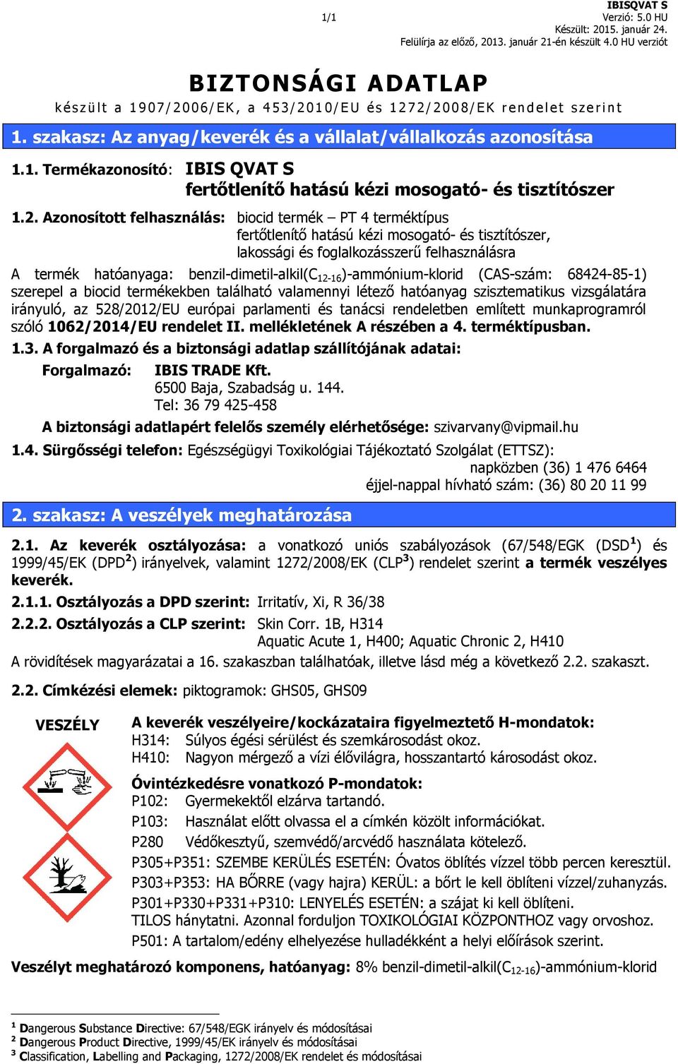 Azonosított felhasználás: biocid termék PT 4 terméktípus fertőtlenítő hatású kézi mosogató- és tisztítószer, lakossági és foglalkozásszerű felhasználásra A termék hatóanyaga: benzil-dimetil-alkil(c