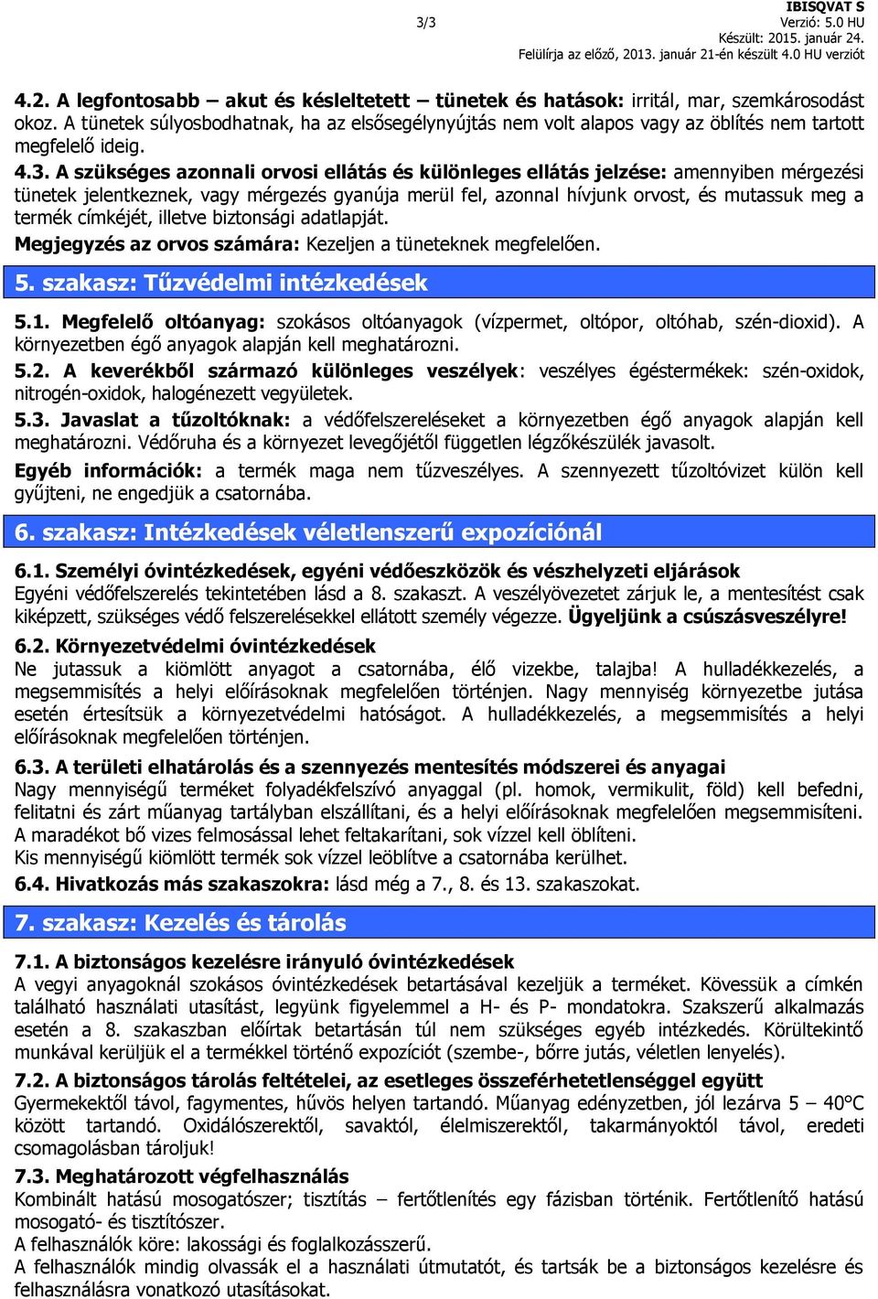 A szükséges azonnali orvosi ellátás és különleges ellátás jelzése: amennyiben mérgezési tünetek jelentkeznek, vagy mérgezés gyanúja merül fel, azonnal hívjunk orvost, és mutassuk meg a termék