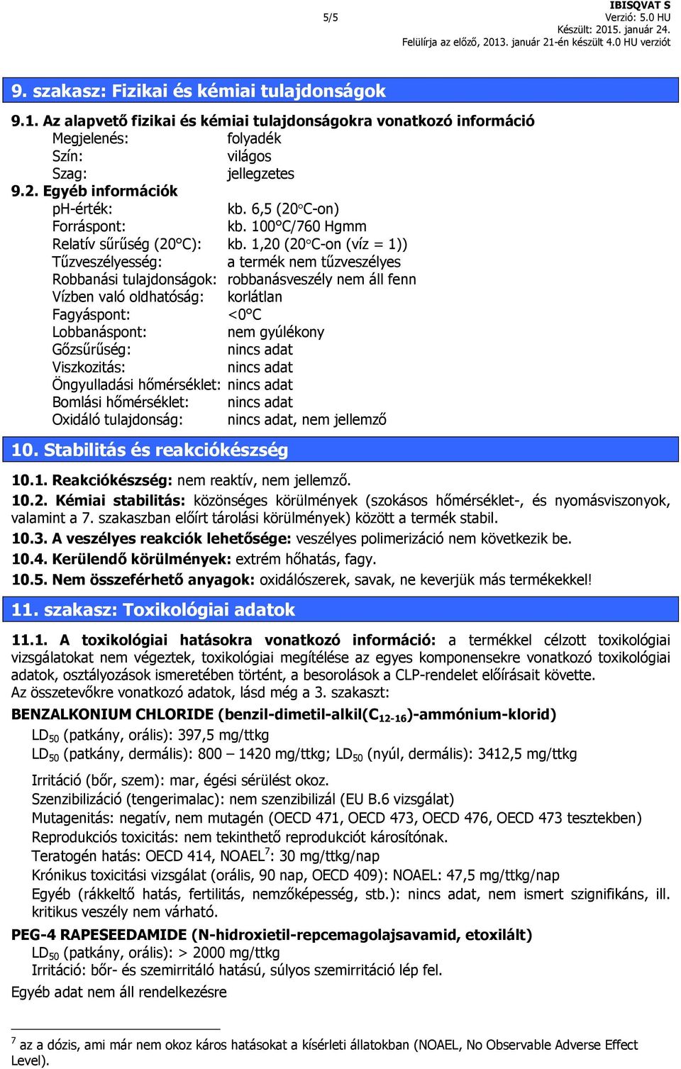 1,20 (20 C-on (víz = 1)) Tűzveszélyesség: a termék nem tűzveszélyes Robbanási tulajdonságok: robbanásveszély nem áll fenn Vízben való oldhatóság: korlátlan Fagyáspont: <0 C Lobbanáspont: nem