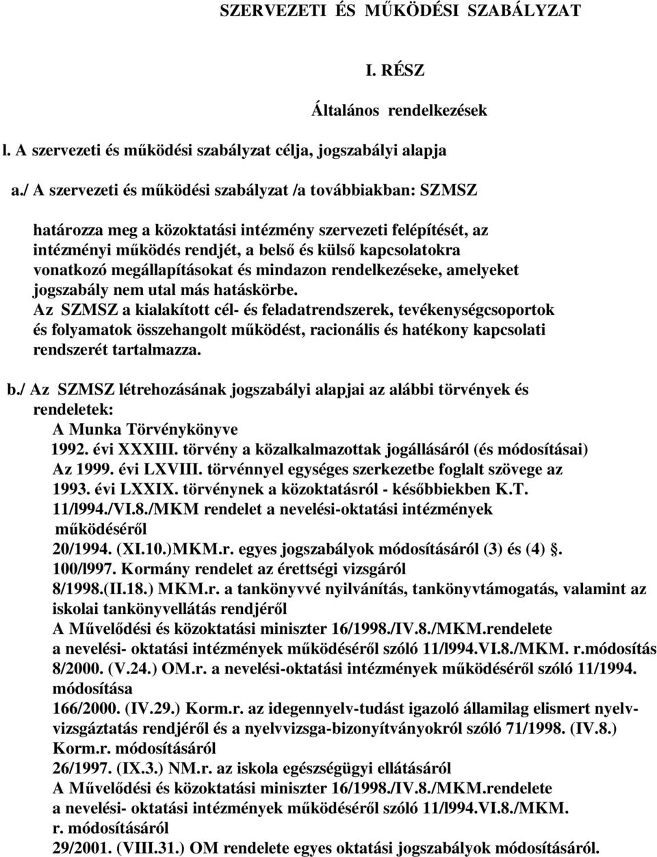 megállapításokat és mindazon rendelkezéseke, amelyeket jogszabály nem utal más hatáskörbe.