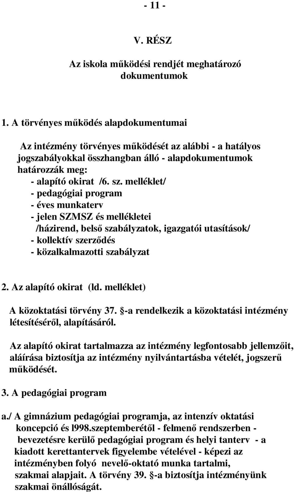 melléklet/ - pedagógiai program - éves munkaterv - jelen SZMSZ és mellékletei /házirend, bels szabályzatok, igazgatói utasítások/ - kollektív szerz dés - közalkalmazotti szabályzat 2.