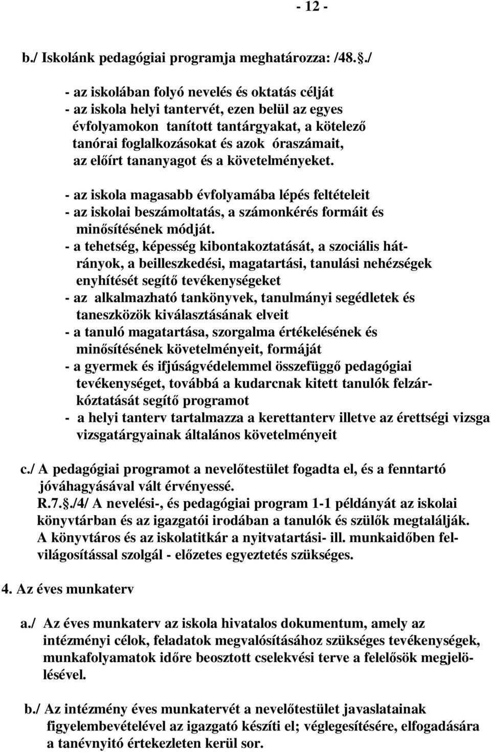 tananyagot és a követelményeket. - az iskola magasabb évfolyamába lépés feltételeit - az iskolai beszámoltatás, a számonkérés formáit és min sítésének módját.