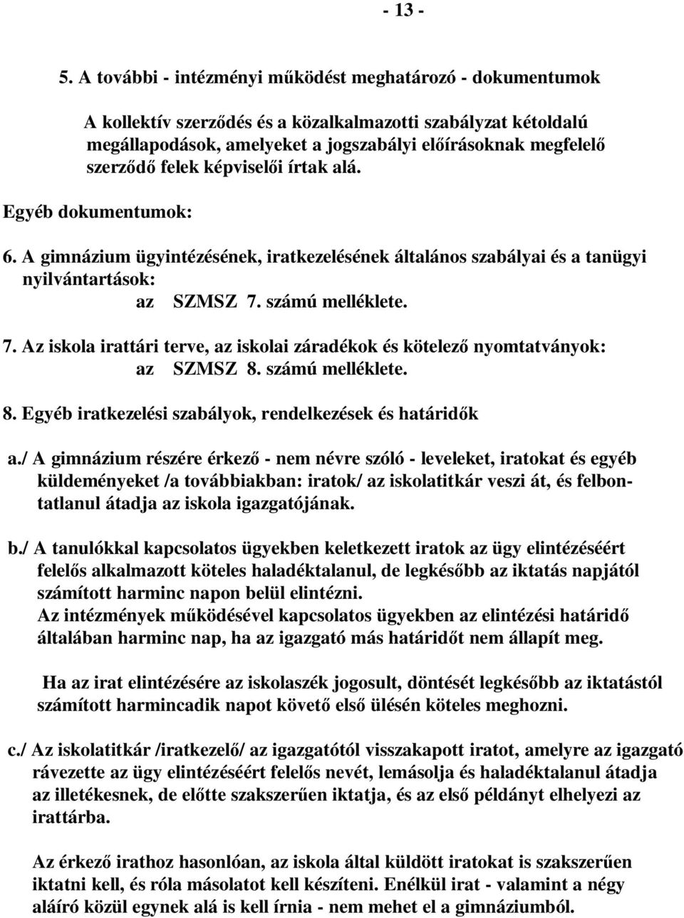 képvisel i írtak alá. Egyéb dokumentumok: 6. A gimnázium ügyintézésének, iratkezelésének általános szabályai és a tanügyi nyilvántartások: az SZMSZ 7.