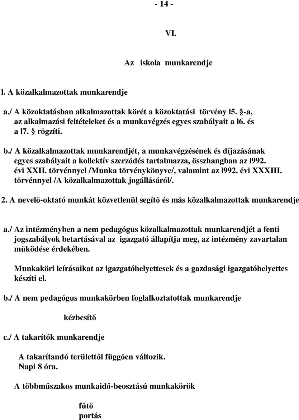 / A közalkalmazottak munkarendjét, a munkavégzésének és díjazásának egyes szabályait a kollektív szerz dés tartalmazza, összhangban az l992. évi XXII.