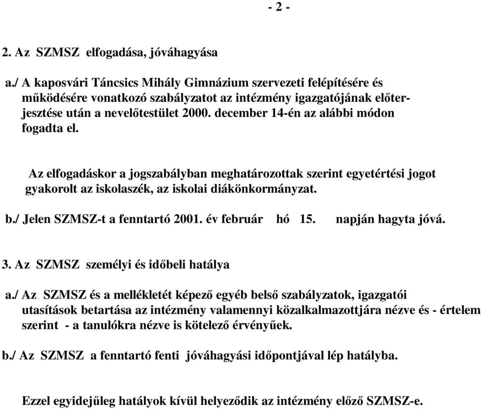 december 14-én az alábbi módon fogadta el. Az elfogadáskor a jogszabályban meghatározottak szerint egyetértési jogot gyakorolt az iskolaszék, az iskolai diákönkormányzat. b.