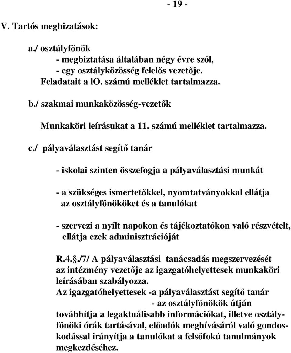 / pályaválasztást segít tanár - iskolai szinten összefogja a pályaválasztási munkát - a szükséges ismertet kkel, nyomtatványokkal ellátja az osztályf nököket és a tanulókat - szervezi a nyílt napokon