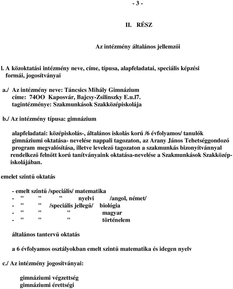 / Az intézmény típusa: gimnázium alapfeladatai: középiskolás-, általános iskolás korú /6 évfolyamos/ tanulók gimnáziumi oktatása- nevelése nappali tagozaton, az Arany János Tehetséggondozó program