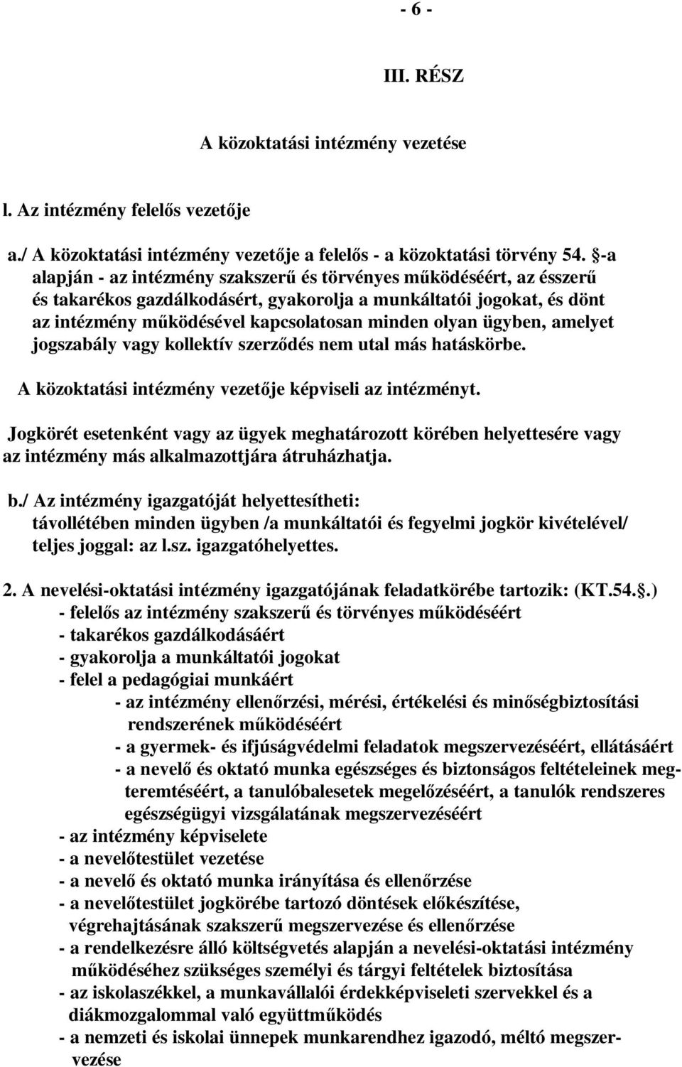 ügyben, amelyet jogszabály vagy kollektív szerz dés nem utal más hatáskörbe. A közoktatási intézmény vezet je képviseli az intézményt.