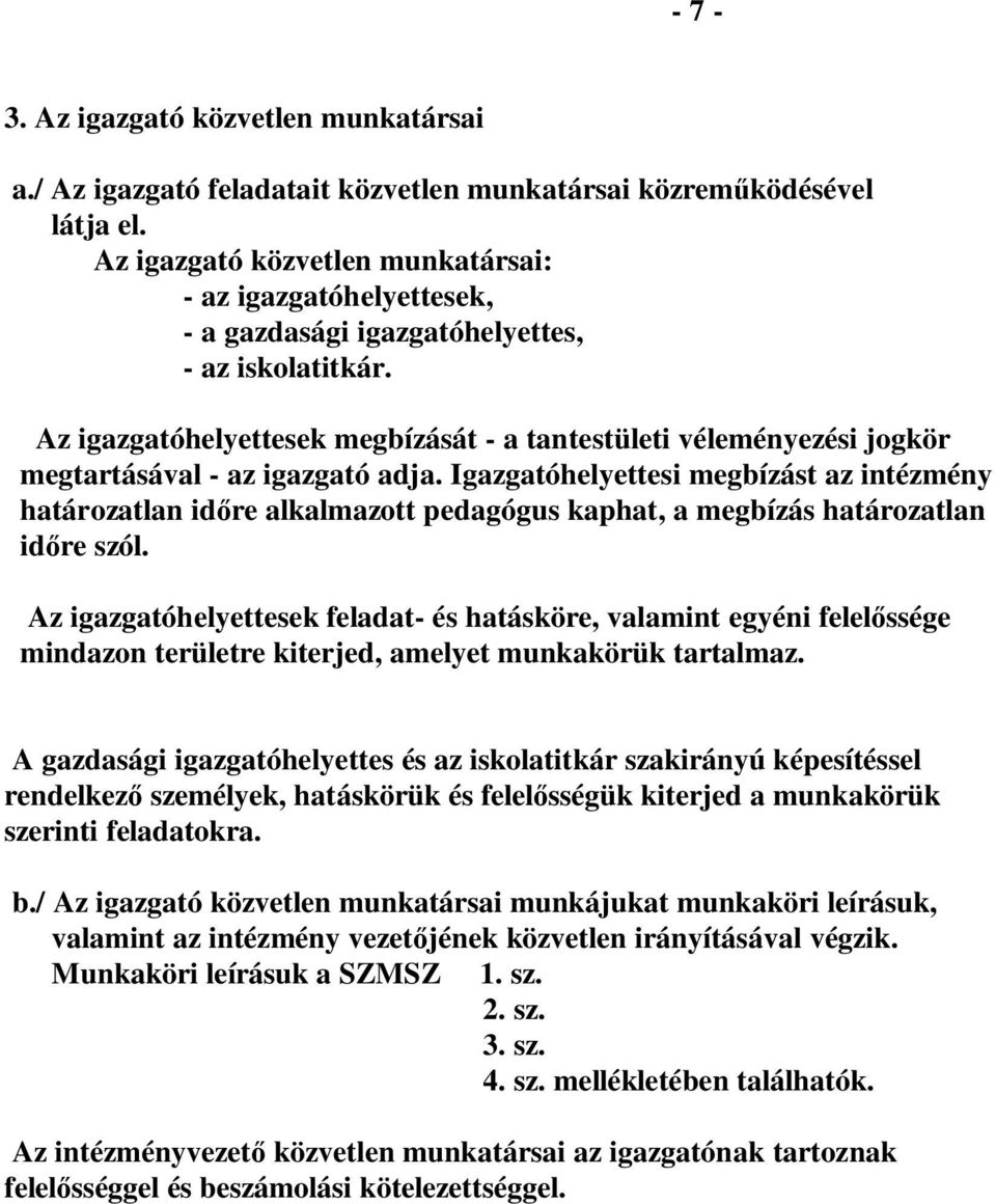 Az igazgatóhelyettesek megbízását - a tantestületi véleményezési jogkör megtartásával - az igazgató adja.