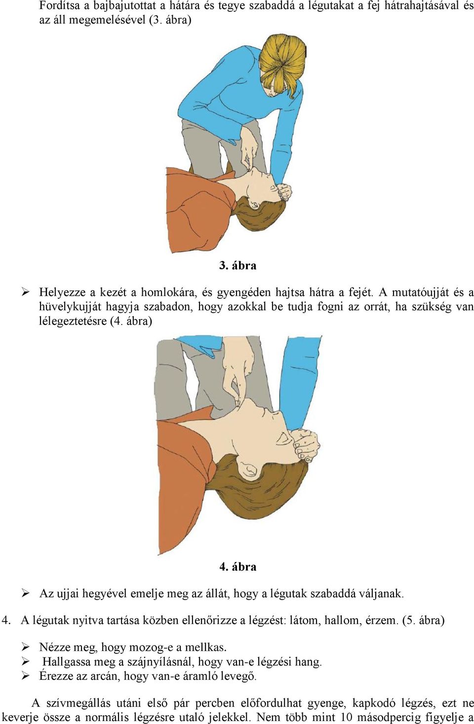 ábra Az ujjai hegyével emelje meg az állát, hogy a légutak szabaddá váljanak. 4. A légutak nyitva tartása közben ellenőrizze a légzést: látom, hallom, érzem. (5.