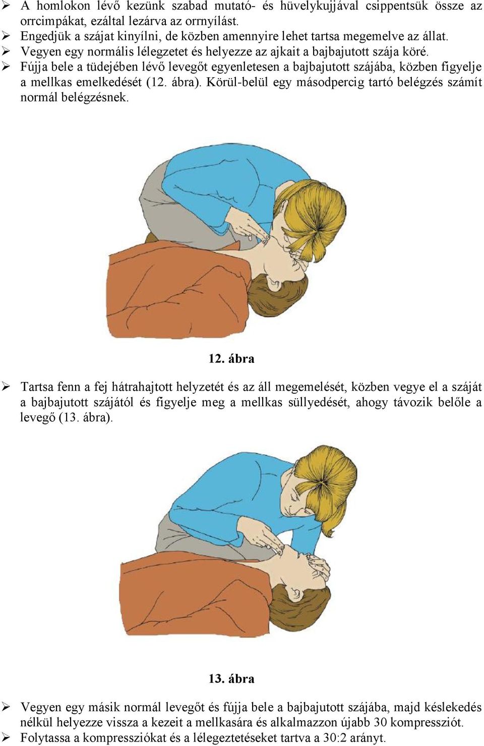 Fújja bele a tüdejében lévő levegőt egyenletesen a bajbajutott szájába, közben figyelje a mellkas emelkedését (12. ábra). Körül-belül egy másodpercig tartó belégzés számít normál belégzésnek. 12.
