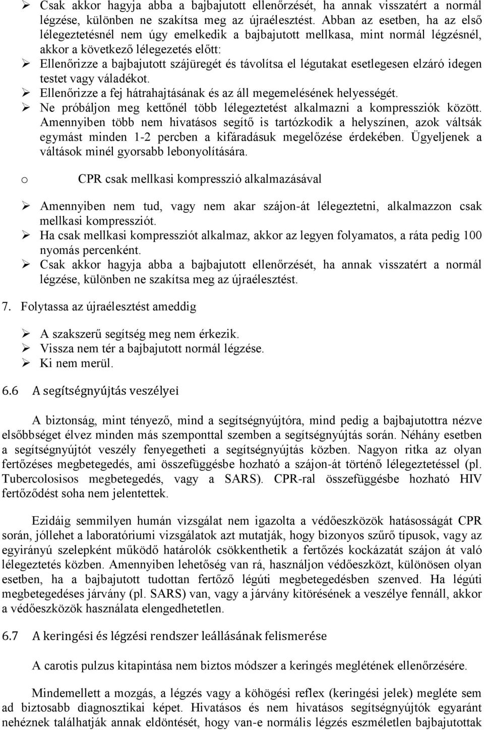 légutakat esetlegesen elzáró idegen testet vagy váladékot. Ellenőrizze a fej hátrahajtásának és az áll megemelésének helyességét.