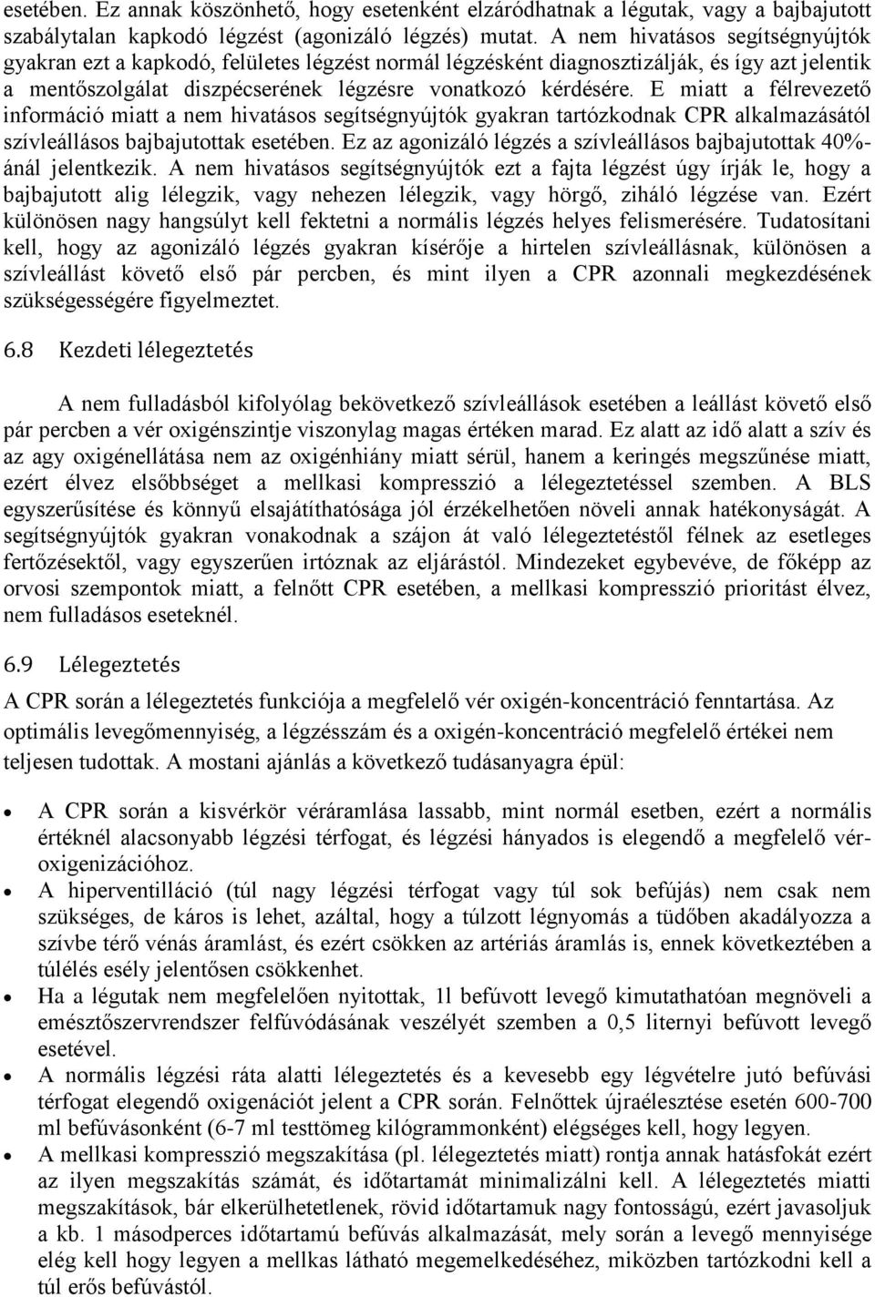 E miatt a félrevezető információ miatt a nem hivatásos segítségnyújtók gyakran tartózkodnak CPR alkalmazásától szívleállásos bajbajutottak esetében.