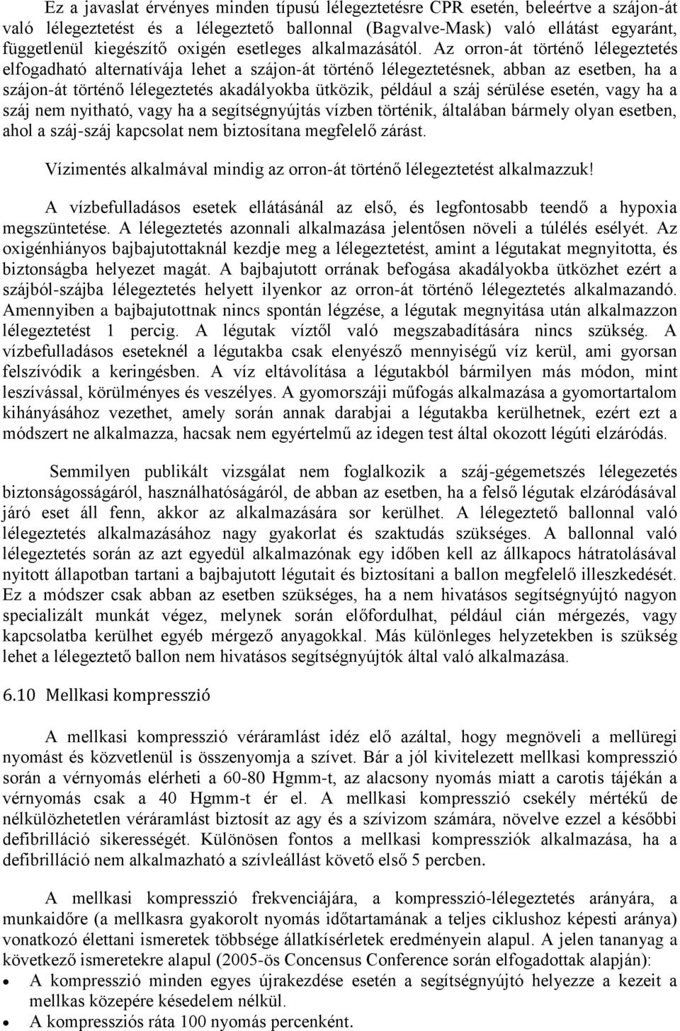 Az orron-át történő lélegeztetés elfogadható alternatívája lehet a szájon-át történő lélegeztetésnek, abban az esetben, ha a szájon-át történő lélegeztetés akadályokba ütközik, például a száj