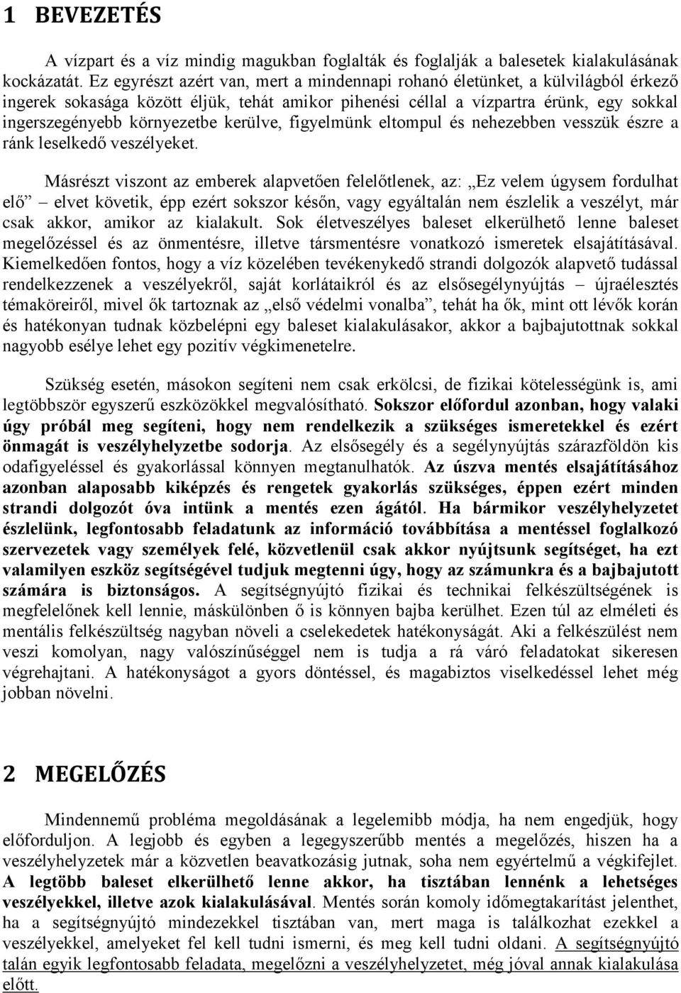 kerülve, figyelmünk eltompul és nehezebben vesszük észre a ránk leselkedő veszélyeket.