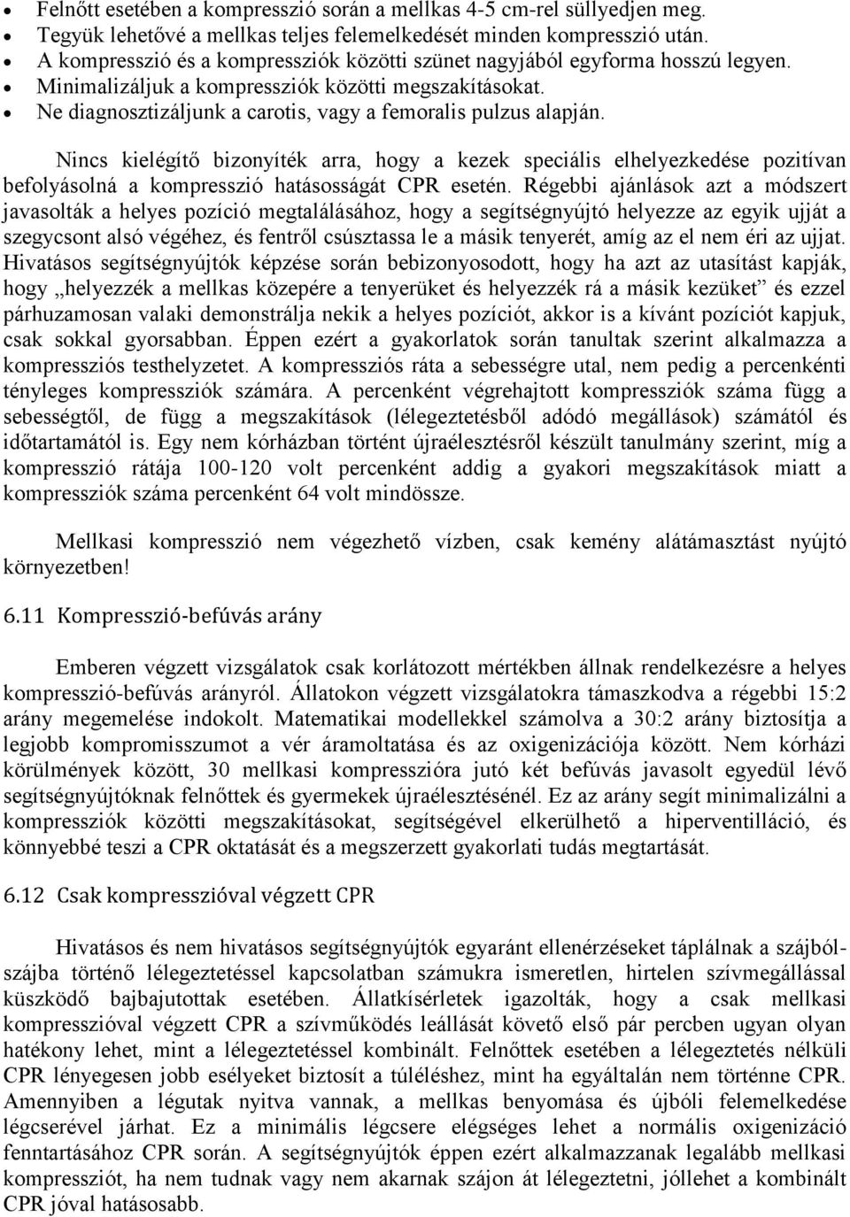 Nincs kielégítő bizonyíték arra, hogy a kezek speciális elhelyezkedése pozitívan befolyásolná a kompresszió hatásosságát CPR esetén.