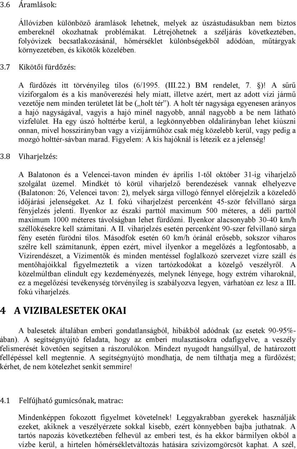 7 Kikötői fürdőzés: A fürdőzés itt törvényileg tilos (6/1995. (III.22.) BM rendelet, 7. )!