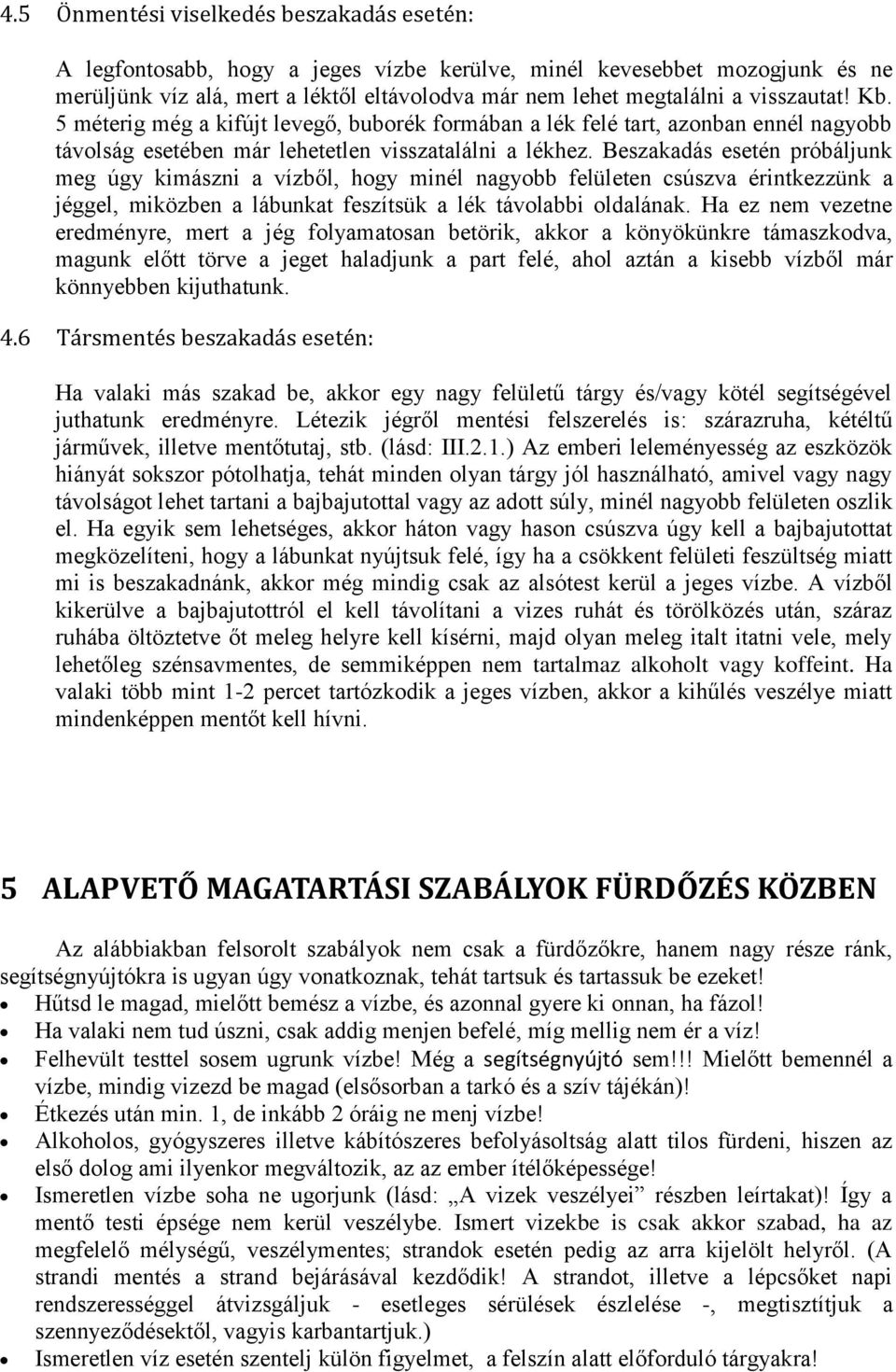 Beszakadás esetén próbáljunk meg úgy kimászni a vízből, hogy minél nagyobb felületen csúszva érintkezzünk a jéggel, miközben a lábunkat feszítsük a lék távolabbi oldalának.