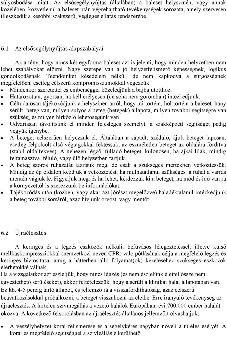 ellátás rendszerébe. 6.1 Az elsősegélynyújtás alapszabályai Az a tény, hogy nincs két egyforma baleset azt is jelenti, hogy minden helyzetben nem lehet szabályokat előírni.